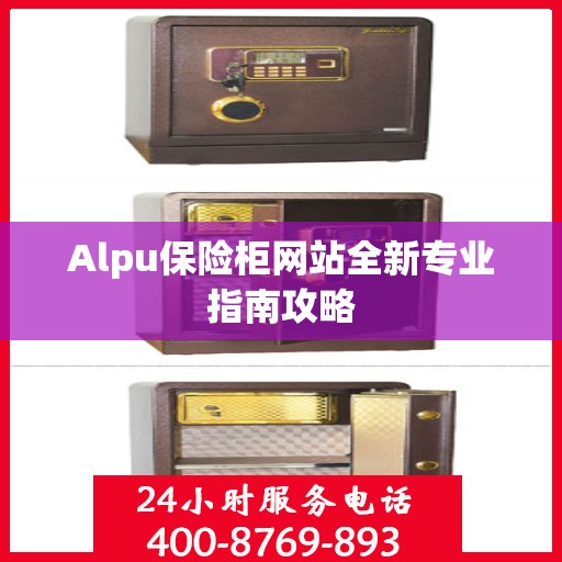 Alpu保险柜网站全新专业指南攻略
