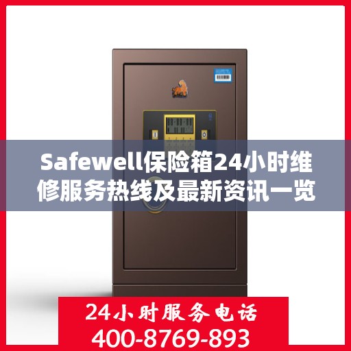 Safewell保险箱24小时维修服务热线及最新资讯一览