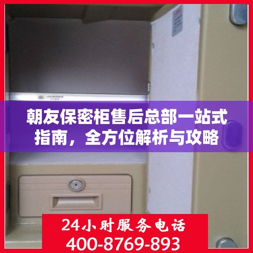 朝友保密柜售后总部一站式指南，全方位解析与攻略