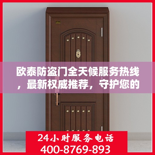 欧泰防盗门全天候服务热线，最新权威推荐，守护您的安全门户