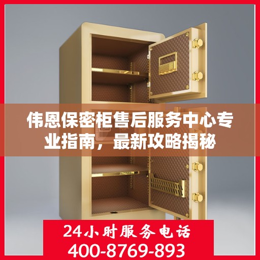 伟恩保密柜售后服务中心专业指南，最新攻略揭秘