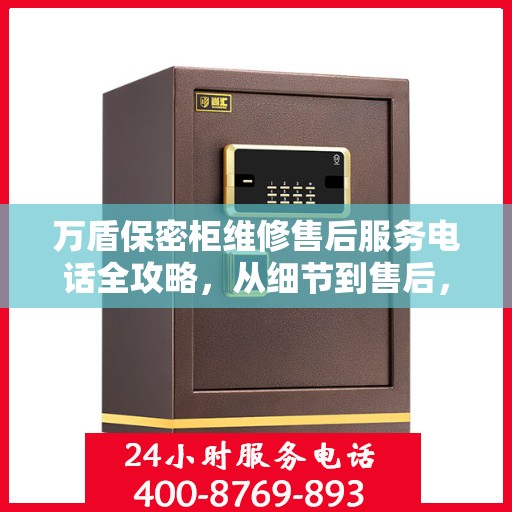 万盾保密柜维修售后服务电话全攻略，从细节到售后，一站式解决您的维修烦恼