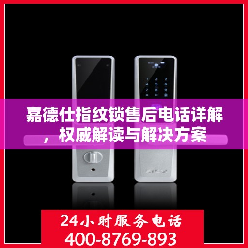 嘉德仕指纹锁售后电话详解，权威解读与解决方案
