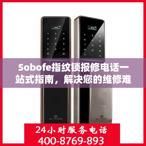 Sobofe指纹锁报修电话一站式指南，解决您的维修难题