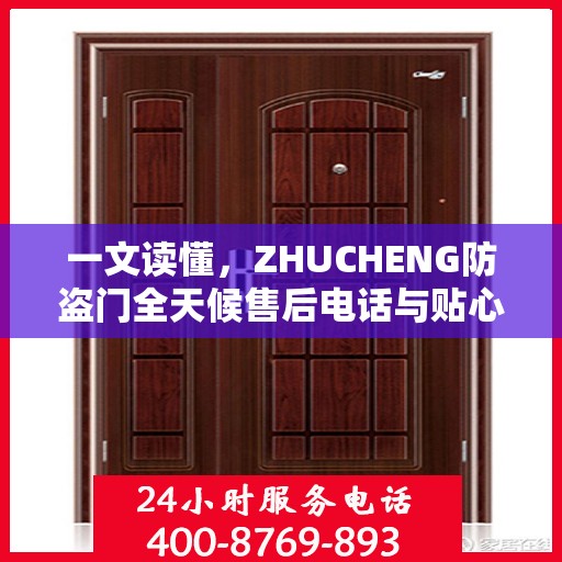 一文读懂，ZHUCHENG防盗门全天候售后电话与贴心服务保障