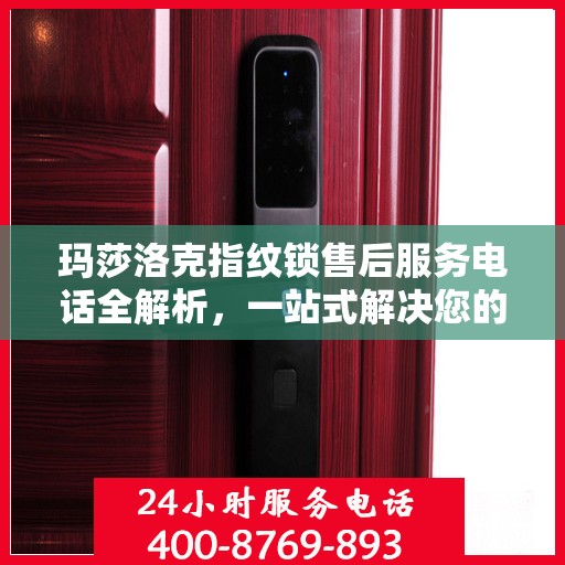 玛莎洛克指纹锁售后服务电话全解析，一站式解决您的疑问和需求