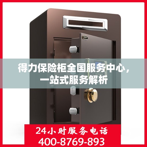 得力保险柜全国服务中心，一站式服务解析