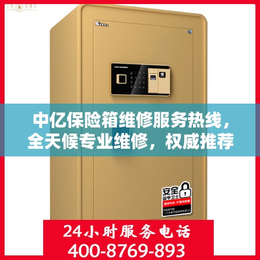 中亿保险箱维修服务热线，全天候专业维修，权威推荐，最新维修电话发布！