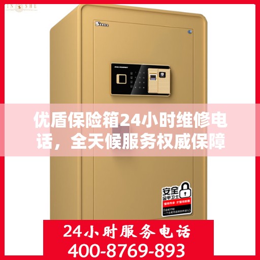 优盾保险箱24小时维修电话，全天候服务权威保障