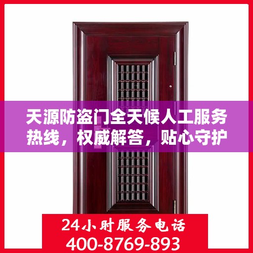 天源防盗门全天候人工服务热线，权威解答，贴心守护您的安全之门
