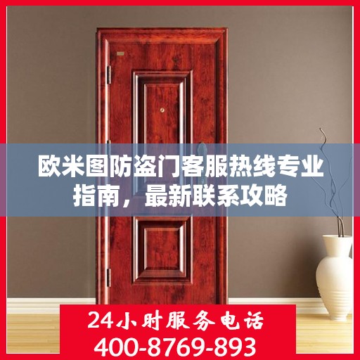 欧米图防盗门客服热线专业指南，最新联系攻略