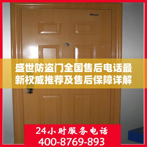 盛世防盗门全国售后电话最新权威推荐及售后保障详解