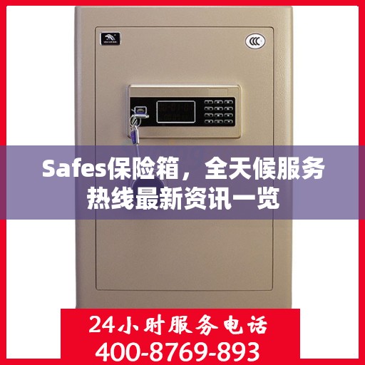 Safes保险箱，全天候服务热线最新资讯一览
