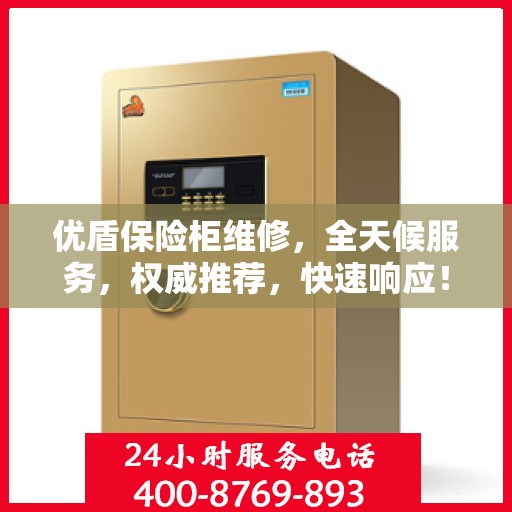 优盾保险柜维修，全天候服务，权威推荐，快速响应！