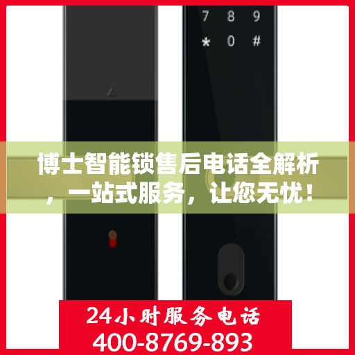 博士智能锁售后电话全解析，一站式服务，让您无忧！