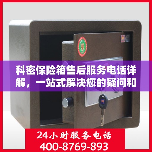 科密保险箱售后服务电话详解，一站式解决您的疑问和需求