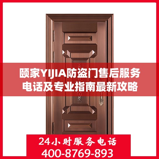 颐家YIJIA防盗门售后服务电话及专业指南最新攻略
