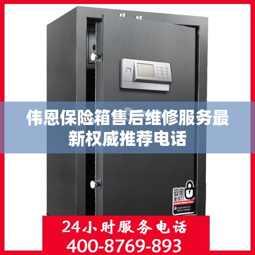 伟恩保险箱售后维修服务最新权威推荐电话