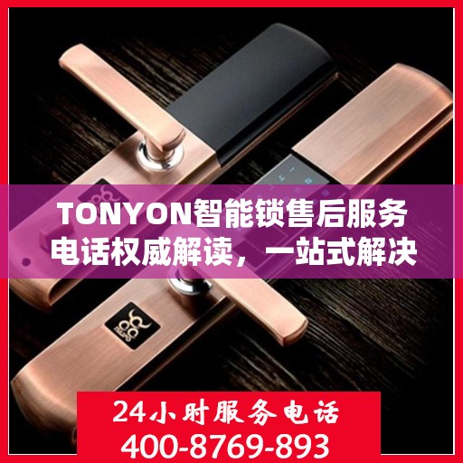 TONYON智能锁售后服务电话权威解读，一站式解决方案，贴心服务就在您身边