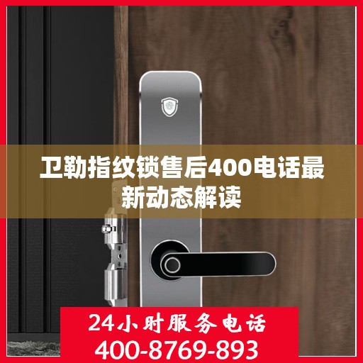 卫勒指纹锁售后400电话最新动态解读