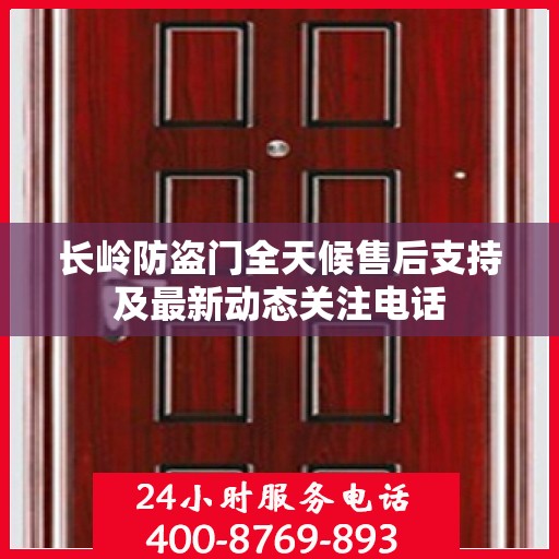 长岭防盗门全天候售后支持及最新动态关注电话
