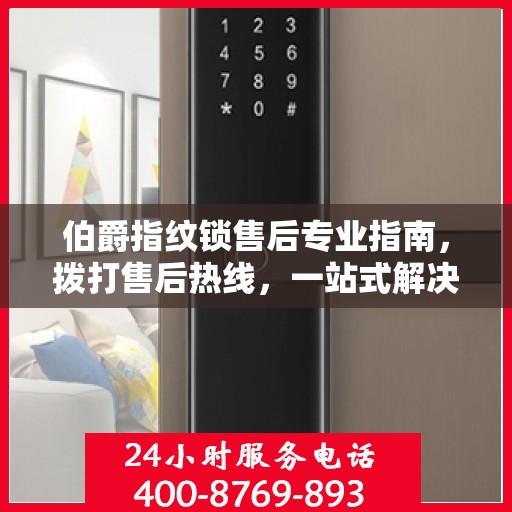 伯爵指纹锁售后专业指南，拨打售后热线，一站式解决您的需求