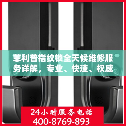 菲利普指纹锁全天候维修服务详解，专业、快速、权威解读