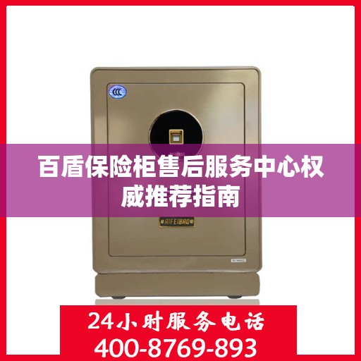 百盾保险柜售后服务中心权威推荐指南