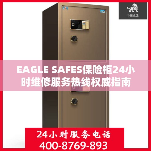 EAGLE SAFES保险柜24小时维修服务热线权威指南