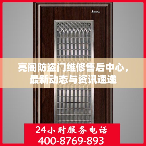 亮阁防盗门维修售后中心，最新动态与资讯速递
