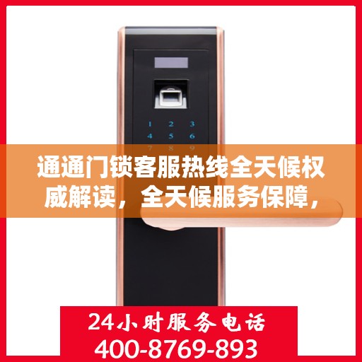通通门锁客服热线全天候权威解读，全天候服务保障，解决您的锁事无忧！