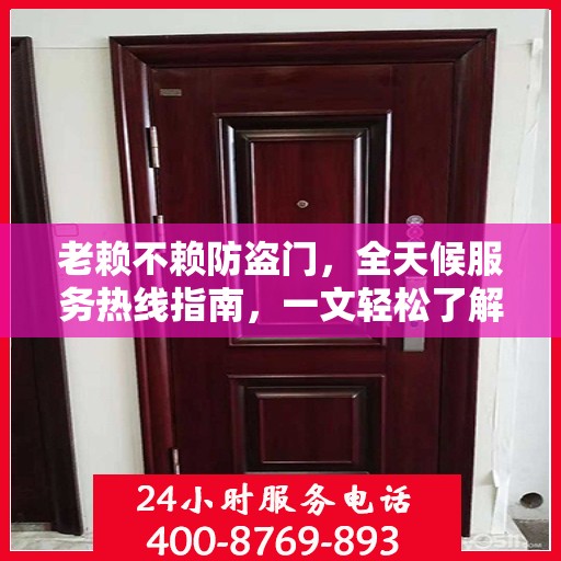 老赖不赖防盗门，全天候服务热线指南，一文轻松了解