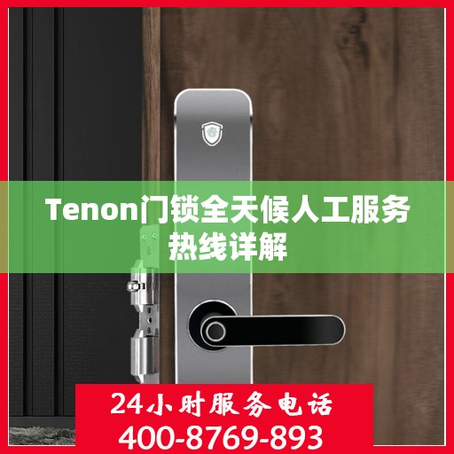 Tenon门锁全天候人工服务热线详解