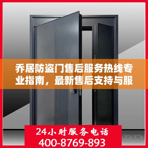 乔居防盗门售后服务热线专业指南，最新售后支持与服务攻略