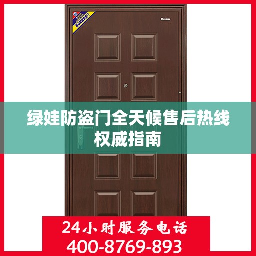 绿娃防盗门全天候售后热线权威指南