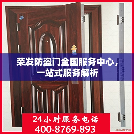 荣发防盗门全国服务中心，一站式服务解析