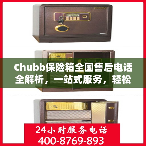 Chubb保险箱全国售后电话全解析，一站式服务，轻松解决您的需求