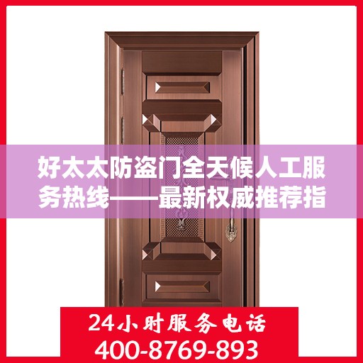 好太太防盗门全天候人工服务热线——最新权威推荐指南