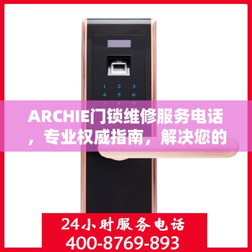 ARCHIE门锁维修服务电话，专业权威指南，解决您的锁事无忧！