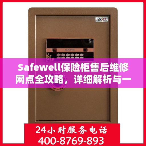 Safewell保险柜售后维修网点全攻略，详细解析与一网打尽