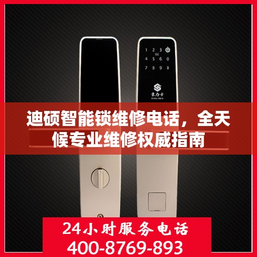 迪硕智能锁维修电话，全天候专业维修权威指南