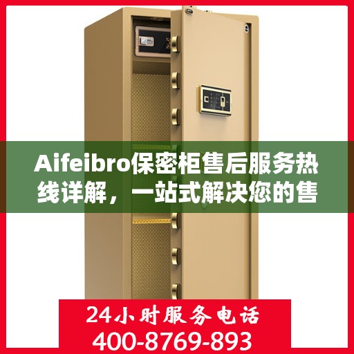 Aifeibro保密柜售后服务热线详解，一站式解决您的售后需求