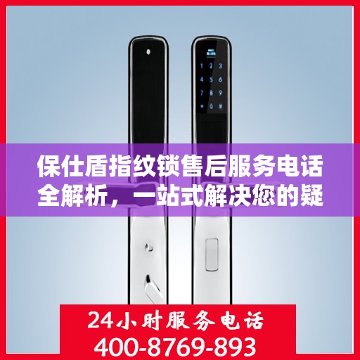 保仕盾指纹锁售后服务电话全解析，一站式解决您的疑问和需求