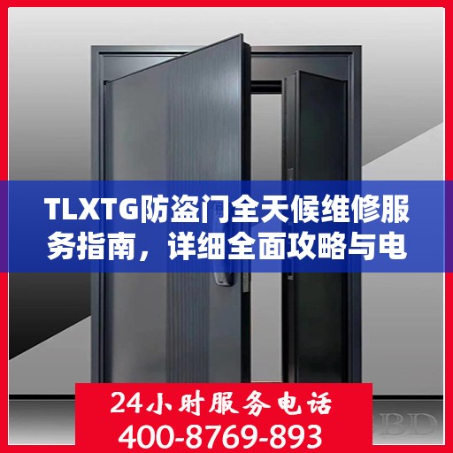 TLXTG防盗门全天候维修服务指南，详细全面攻略与电话支持