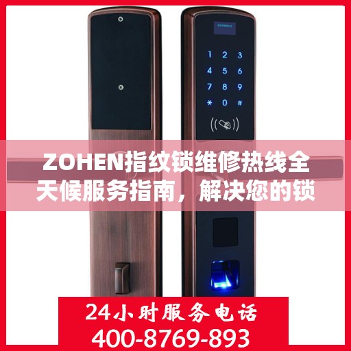 ZOHEN指纹锁维修热线全天候服务指南，解决您的锁事无忧！