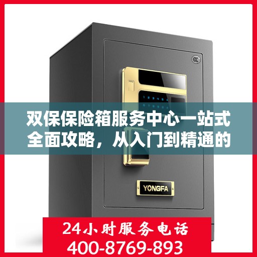双保保险箱服务中心一站式全面攻略，从入门到精通的细致指南