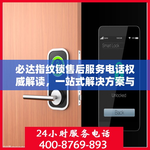 必达指纹锁售后服务电话权威解读，一站式解决方案与贴心服务体验