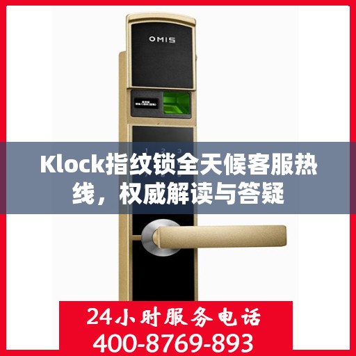 Klock指纹锁全天候客服热线，权威解读与答疑
