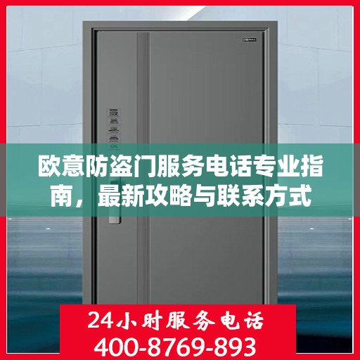 欧意防盗门服务电话专业指南，最新攻略与联系方式