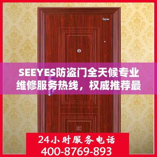 SEEYES防盗门全天候专业维修服务热线，权威推荐最新维修电话